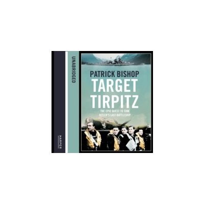 Target Tirpitz: X-Craft, Agents and Dambusters - The Epic Quest to Destroy Hitler's Mightiest Warship - Bishop Patrick, Burnip Richard – Zbozi.Blesk.cz