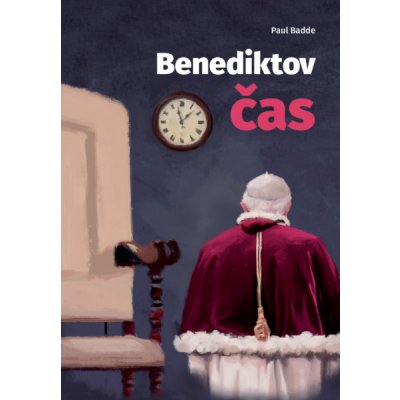 Benediktov čas: Osem dramatických rokov jeho pontifikátu zblízka - Paul Badde