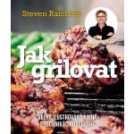 Jak grilovat - Steven Raichlen – Hledejceny.cz