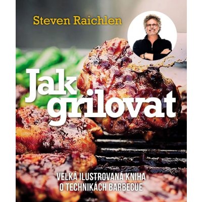 Jak grilovat - Steven Raichlen – Hledejceny.cz