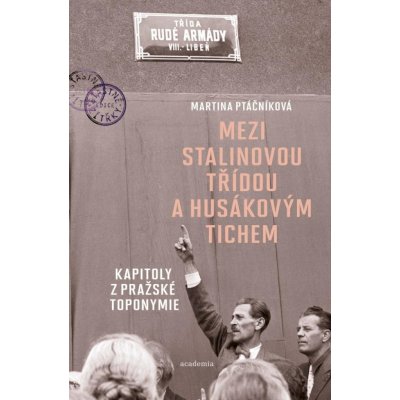 Mezi Stalinovou třídou a Husákovým tichem - Kapitoly z pražské toponymie - Martina Ptáčníková