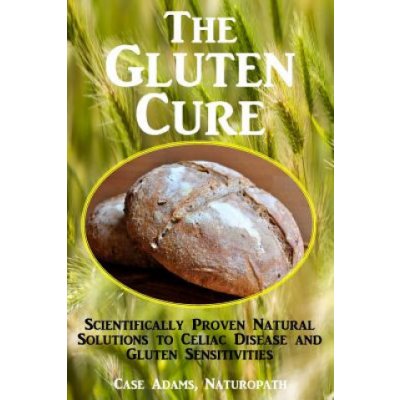 The Gluten Cure: Scientifically Proven Natural Solutions to Celiac Disease and Gluten Sensitivities