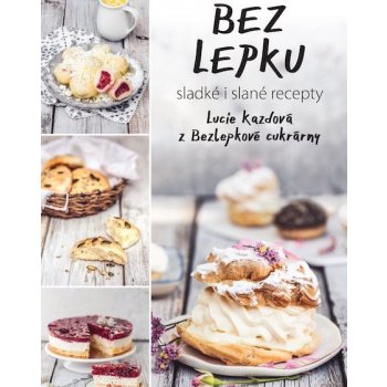 Bez lepku - nejen klasické recepty z Bezlepkové cukrárny - Kazdová Lucie