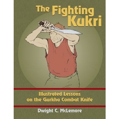 The Fighting Kukri: Illustrated Lessons on the Gurkha Combat Knife McLemore Dwight C.Paperback – Hledejceny.cz