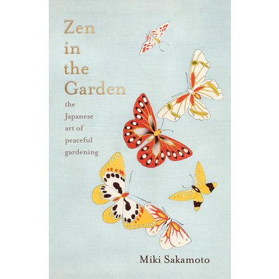 Zen in the Garden: The Japanese Art of Peaceful Gardening Sakamoto MikiPevná vazba – Hledejceny.cz
