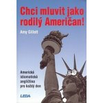 Chci mluvit jako rodilý Američan! - Amerikcá idiomatická angličtina pro každý den - Gillett Amy – Hledejceny.cz