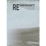 Reemigranti - Minulost sedmihradských Slováků a jejich poválečný příchod z Rumunska do ČSR Radek Ocelák – Hledejceny.cz