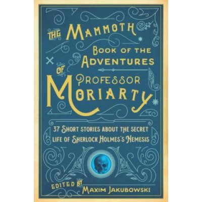 The Mammoth Book of the Adventures of Professor Moriarty: 37 Short Stories about the Secret Life of Sherlock Holmes's Nemesis