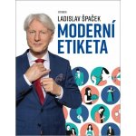 Moderní etiketa: To nejdůležitější - Ladislav Špaček – Hledejceny.cz