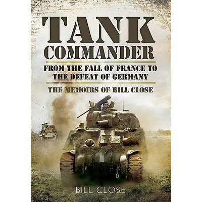 Tank Commander - From the Fall of France to the Defeat of Germany - The Memoirs of Bill Close Close BillPaperback – Hledejceny.cz