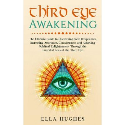 Third Eye Awakening: The Ultimate Guide to Discovering New Perspectives, Increasing Awareness, Consciousness and Achieving Spiritual Enligh Hughes EllaPaperback – Hledejceny.cz