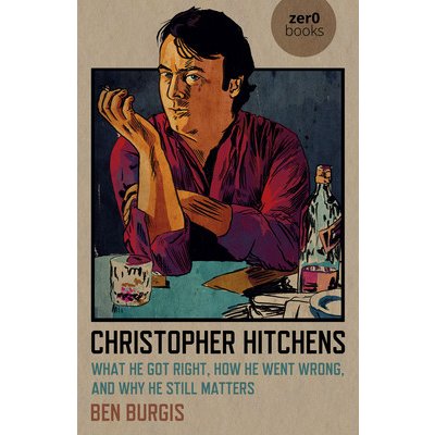 Christopher Hitchens - What He Got Right, How He Went Wrong, and Why He Still Matters – Zboží Mobilmania