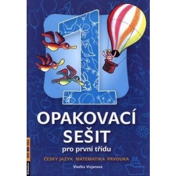 Opakovací sešit pro první třídu - ČJ, Mat, Prvouka - Vicjanová Vlaďka