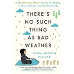 Theres No Such Thing as Bad Weather: A Scandinavian Moms Secrets for Raising Healthy, Resilient, and Confident Kids from Friluftsliv to Hygge – Hledejceny.cz