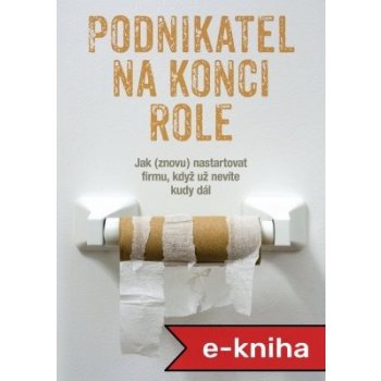 Podnikatel na konci role: Jak znovu nastartovat firmu, když už nevíte kudy dál - Mike Michalowicz