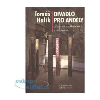 Divadlo pro anděly: Život jako náboženský experiment - Halík Tomáš