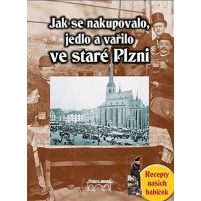 Jak se nakupovalo, vařilo a jedlo ve staré Plzni –