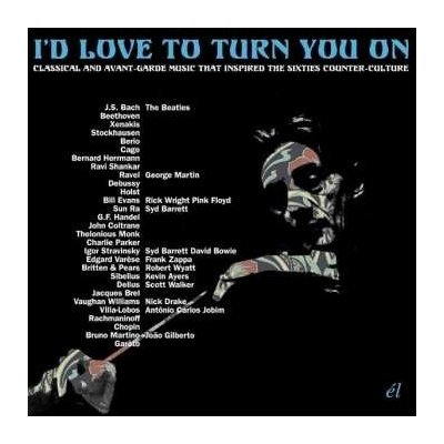 Various - I’d Love To Turn You On Classical And Avant-Garde Music That Inspired The Counter-Culture CD