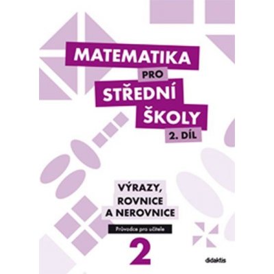 Matematika pro střední školy 2 díl Výrazy, rovnice a nerovnice – Hledejceny.cz