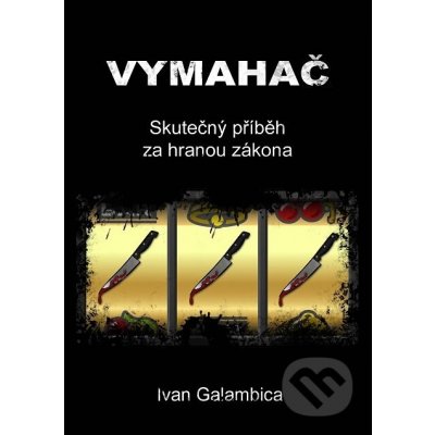 Vymahač. Skutečný příběh za hranou zákona - Ivan Galambica – Hledejceny.cz