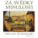 Za svědky minulosti - Výpravy za technickými památkami a mizejícími řemesly Čech, Moravy a Slezska - Milan Švihálek