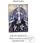 Luther Martin: Jak se modlit Kniha – Hledejceny.cz