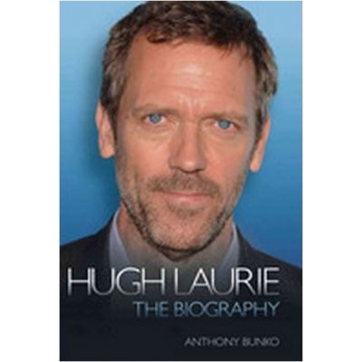 Hugh Laurie - the Biography - Anthony Bunko