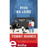 Pivo na Loiře. aneb Jak se jedna rodina usadila na francouzském vinařském venkově a jala se tam vařit britské pivo - Tommy Barnes – Hledejceny.cz