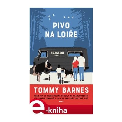 Pivo na Loiře. aneb Jak se jedna rodina usadila na francouzském vinařském venkově a jala se tam vařit britské pivo - Tommy Barnes – Zboží Mobilmania