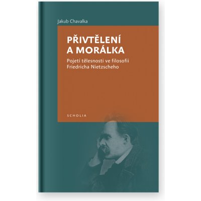 Přivtělení a morálka. Pojetí tělesnosti ve filosofii Friedricha Nietzscheho - Jakub Chavalka - Togga