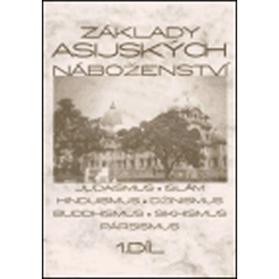 Základy asijských náboženství I.díl -- Judaismus, islám, hinduismus, džinismus, buddhismus, sikhismus, pársismus - Knotková-Čapková Blanka, kol. – Zboží Mobilmania