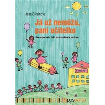 Já už nemůžu, paní učitelko - Jak rozpoznat a řešit krizové situace ve škole - Březinová Jana – Hledejceny.cz