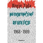 Nedokončené revolúcie 1968 a 1989 - Boris Zala – Hledejceny.cz