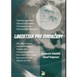 Logistika pro manažery - Antonín Stehlík, Josef Kapoun – Hledejceny.cz