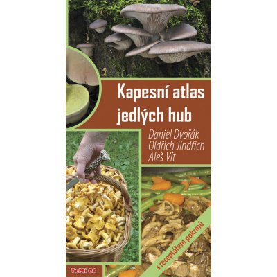 Kapesní atlas jedlých hub s receptářem pokrmů - Dvořák D., Jindřich O., Vít A.