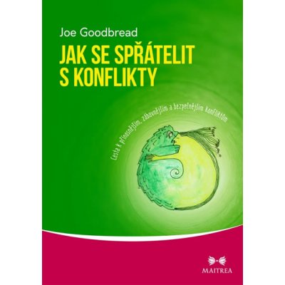 Jak se spřátelit s konflikty - Cesta k přínosnějším, zábavnějším a bezpečnějším konfliktům - Joe Goodbread – Hledejceny.cz