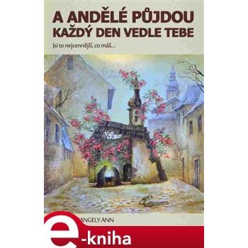 A andělé půjdou každý den vedle tebe. aneb Jsi to nejcennější co máš... - Hangely Ann