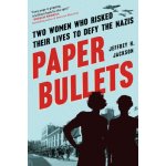 Paper Bullets: Two Women Who Risked Their Lives to Defy the Nazis Jackson Jeffrey H.Paperback – Hledejceny.cz