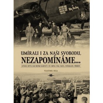 Umírali i za naší svobodu, nezapomínáme .... Letecká bitva nad Bílými Karpaty z 29. srpna 1944. Fakta, fotografie, příběhy. - Vlastimil Hela - Svět křídel