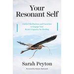 Your Resonant Self: Guided Meditations and Exercises to Engage Your Brains Capacity for Healing Peyton SarahPevná vazba – Hledejceny.cz