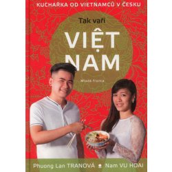 Tak vaří Viet nam. Kuchařka od Vietnamců v Česku - Phuong Lan Tranová, Nam VU Hoai