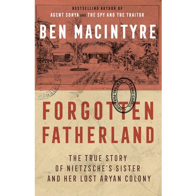 Forgotten Fatherland: The True Story of Nietzsche's Sister and Her Lost Aryan Colony Macintyre Ben Paperback