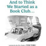 And to Think We Started as a Book Club . . . - Tom Toro – Hledejceny.cz