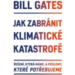 Gates Bill - Jak zabránit klimatické katastrofě -- Řešení, která máme, a průlomy, které potřebujeme – Zboží Mobilmania