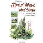 Mrtvé dřevo plné života - Jak v zahradě vytvořit přírodní prostředí - Werner David – Hledejceny.cz