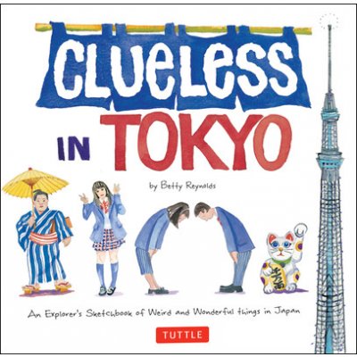Clueless in Tokyo: An Explorer's Sketchbook of Weird and Wonderful Things in Japan Reynolds BettyPaperback – Hledejceny.cz