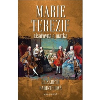 Marie Terezie: císařovna a matka - Elisabeth Badinterová