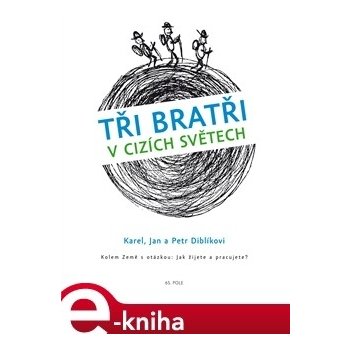 Tři bratři v cizích světech. Kolem země s otázkou: Jak žijete a pracujete? - Karel Diblík, Jan Diblík, Petr Diblík