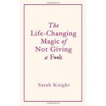 Life-Changing Magic of Not Giving a F**K Knight Sarah – Hledejceny.cz