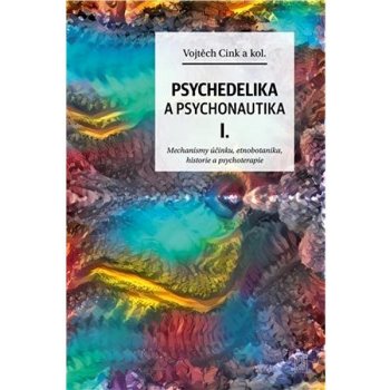 Psychedelie a psychonautika I. - Mechanismy účinku, etnobotanika, historie a psychoterapie - Cink Vojtěch